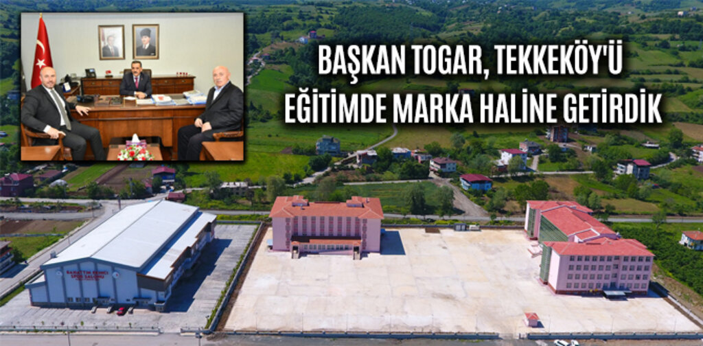 TOGAR, TEKKEKÖY'Ü EĞİTİMDE MARKA HALİNE GETİRDİK