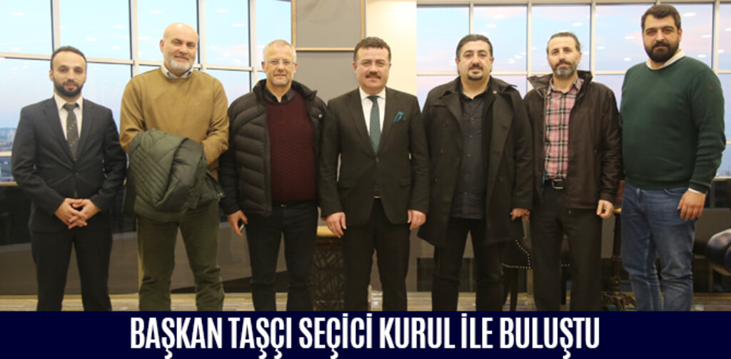 BAŞKAN TAŞÇI SEÇİCİ KURUL İLE BULUŞTU