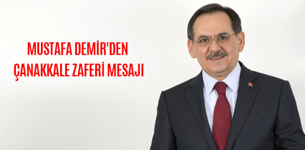 MUSTAFA DEMİR'DEN ÇANAKKALE ZAFERİ MESAJI