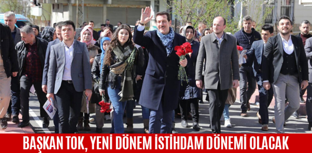BAŞKAN TOK, YENİ DÖNEM İSTİHDAM DÖNEMİ OLACAK