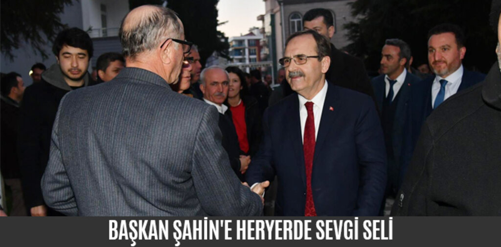 BAŞKAN ŞAHİN'E HERYERDE SEVGİ SELİ