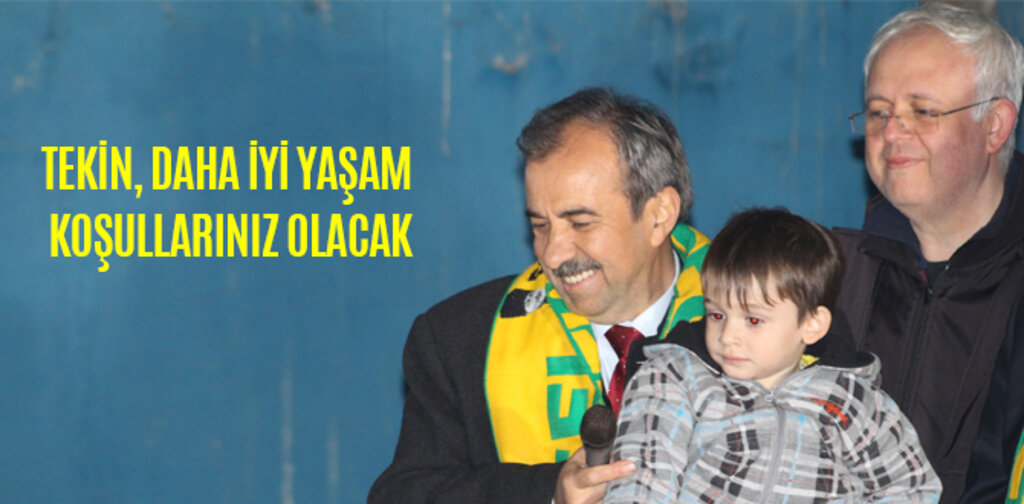 TEKİN, DAHA İYİ YAŞAM KOŞULLARINIZ OLACAK