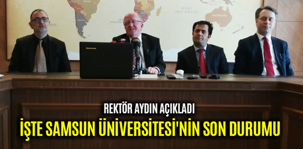 REKTÖR AYDIN AÇIKLADI İŞTE SAMSUN ÜNİVERSİTESİ'NİN SON DURUMU