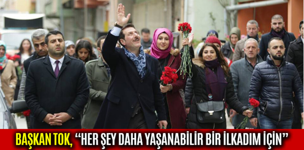 BAŞKAN TOK, “HER ŞEY DAHA YAŞANABİLİR BİR İLKADIM İÇİN”