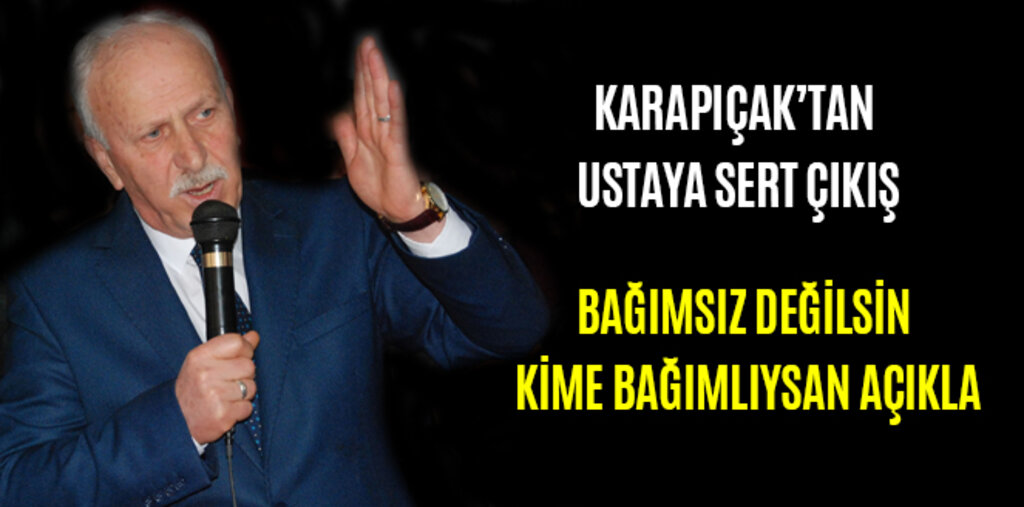 KARAPIÇAK, BAĞIMSIZ DEĞİLSİN KİME BAĞIMLIYSAN AÇIKLA