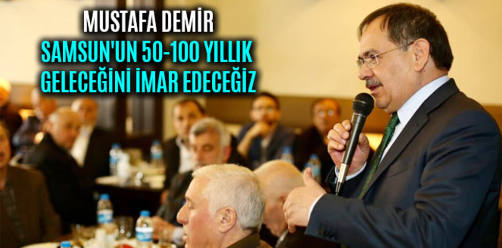 DEMİR, SAMSUN'UN 50-100 YILLIK GELECEĞİNİ İMAR EDECEĞİZ