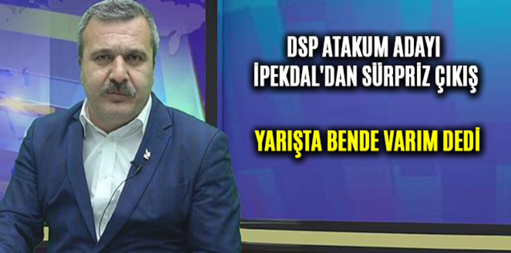 DSP ATAKUM ADAYI İPEKDAL'DAN SÜRPRİZ ÇIKIŞ