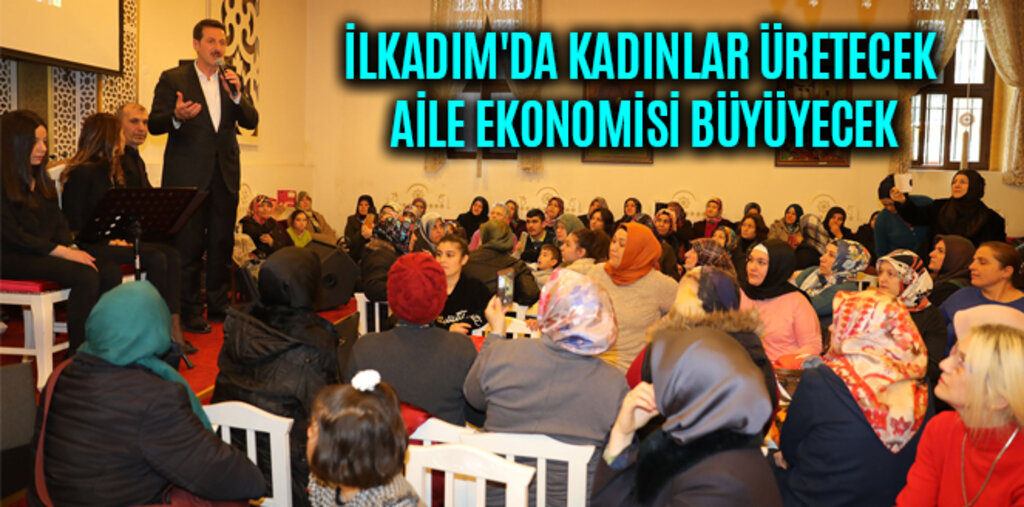 İLKADIM'DA KADINLAR ÜRETECEK AİLE EKONOMİSİ BÜYÜYECEK