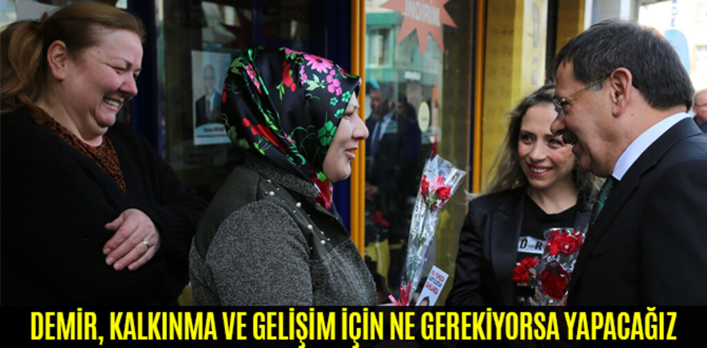DEMİR, KALKINMA VE GELİŞİM İÇİN NE GEREKİYORSA YAPACAĞIZ