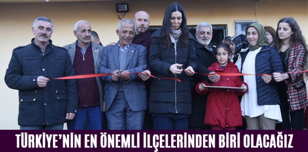 TÜRKİYE’NİN EN ÖNEMLİ İLÇELERİNDEN BİRİ OLACAĞIZ