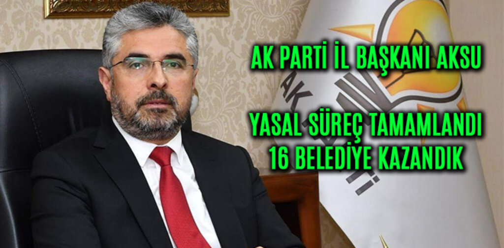 AKSU, YASAL SÜREÇ TAMAMLANDI 16 BELEDİYE KAZANDIK