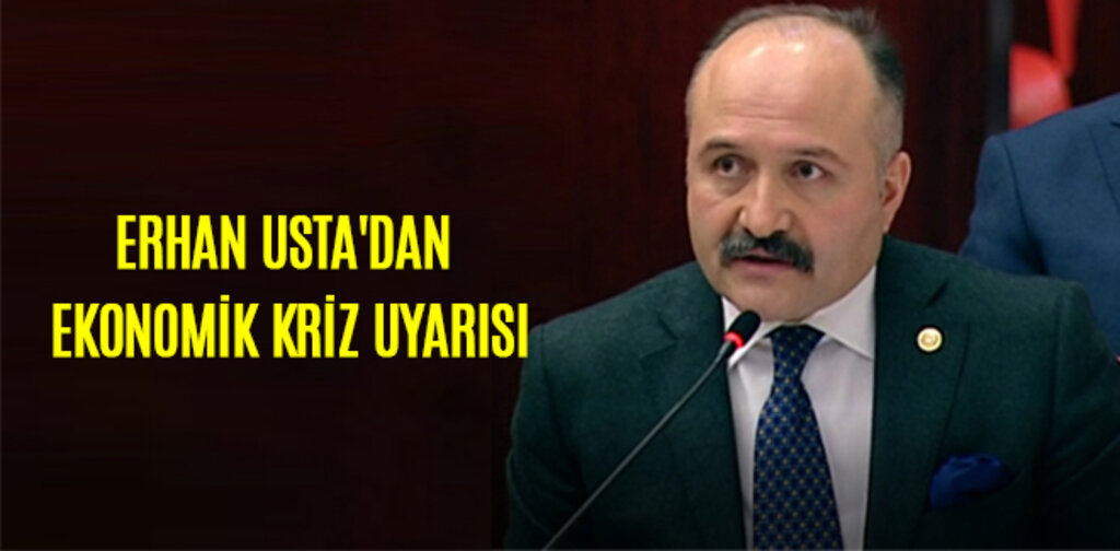 ERHAN USTA'DAN EKONOMİK KRİZ UYARISI