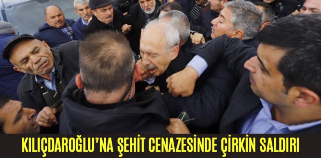 KILIÇDAROĞLU ŞEHİT CENAZESİNDE DARP EDİLDİ