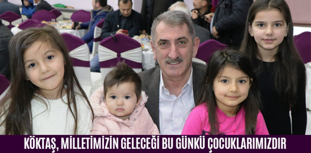 KÖKTAŞ, MİLLETİMİZİN GELECEĞİ BU GÜNKÜ ÇOCUKLARIMIZDIR