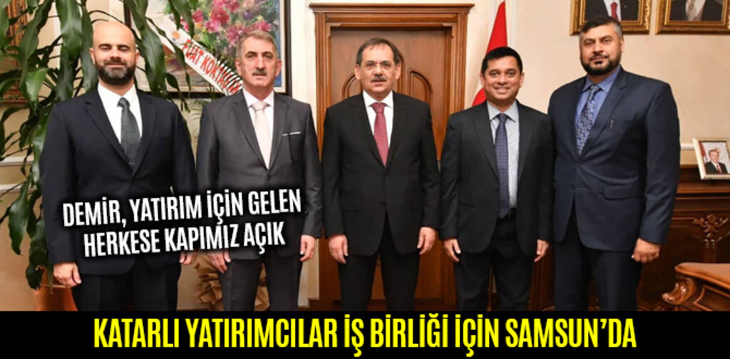 KATARLI YATIRIMCILAR İŞ BİRLİĞİ İÇİN SAMSUN’DA
