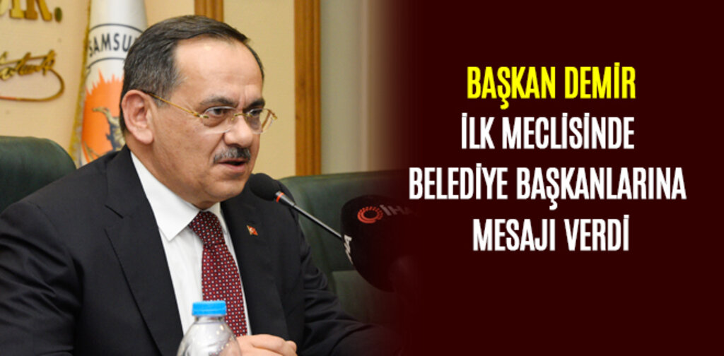 DEMİR, İLK MECLİSİNDE BELEDİYE BAŞKANLARINA MESAJI VERDİ
