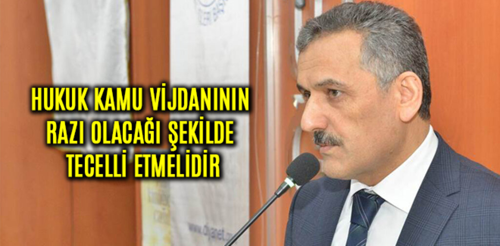 HUKUK KAMU VİJDANININ RAZI OLACAĞI ŞEKİLDE TECELLİ ETMELİDİR