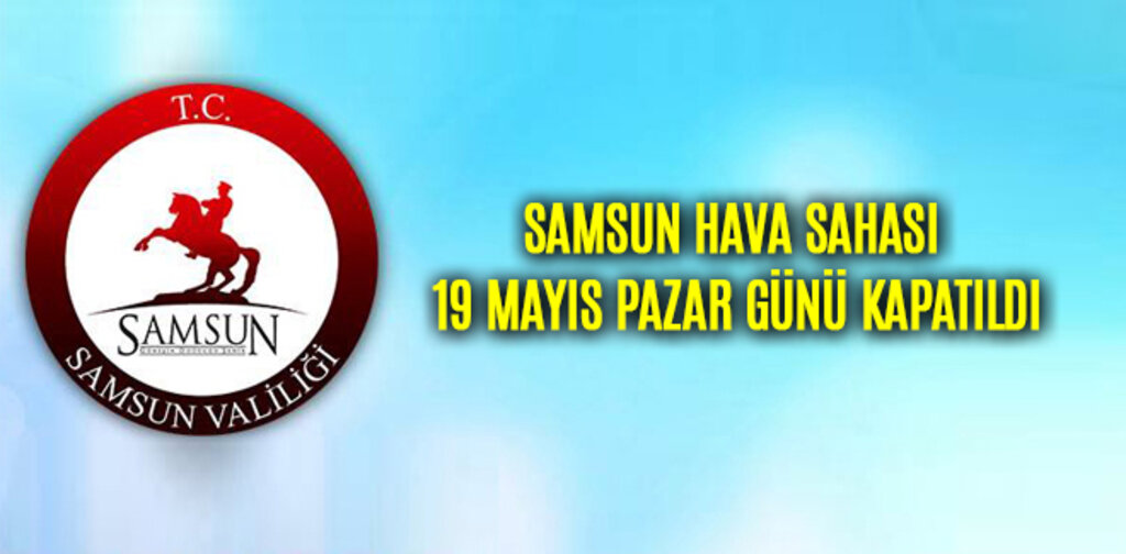 SAMSUN HAVA SAHASI 19 MAYIS PAZAR GÜNÜ KAPATILDI