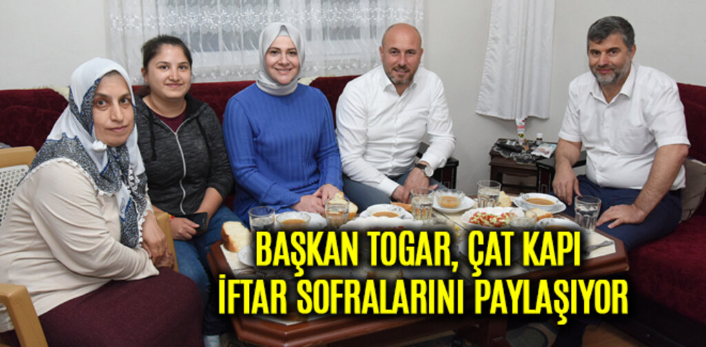 BAŞKAN TOGAR, ÇAT KAPI İFTAR SOFRALARINI PAYLAŞIYOR