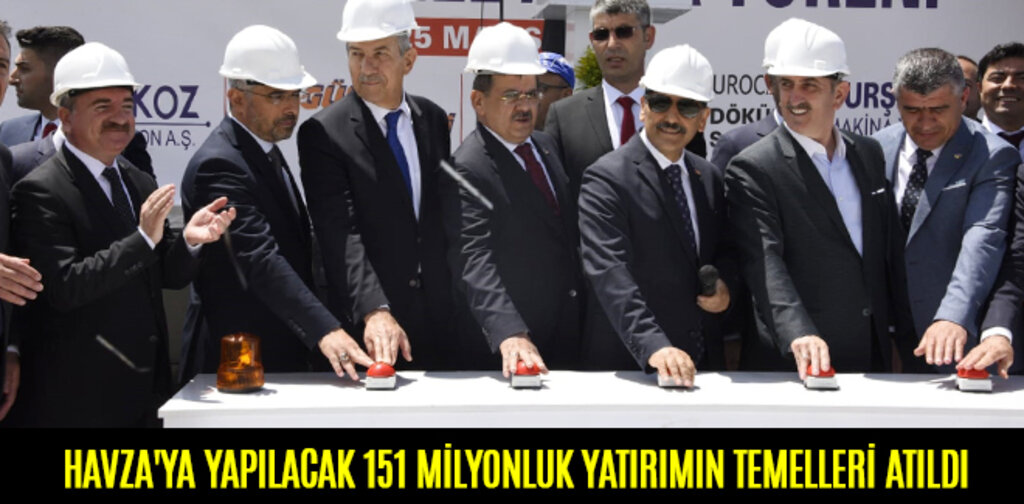 HAVZA'YA YAPILACAK 151 MİLYONLUK YATIRIMIN TEMELLERİ ATILDI