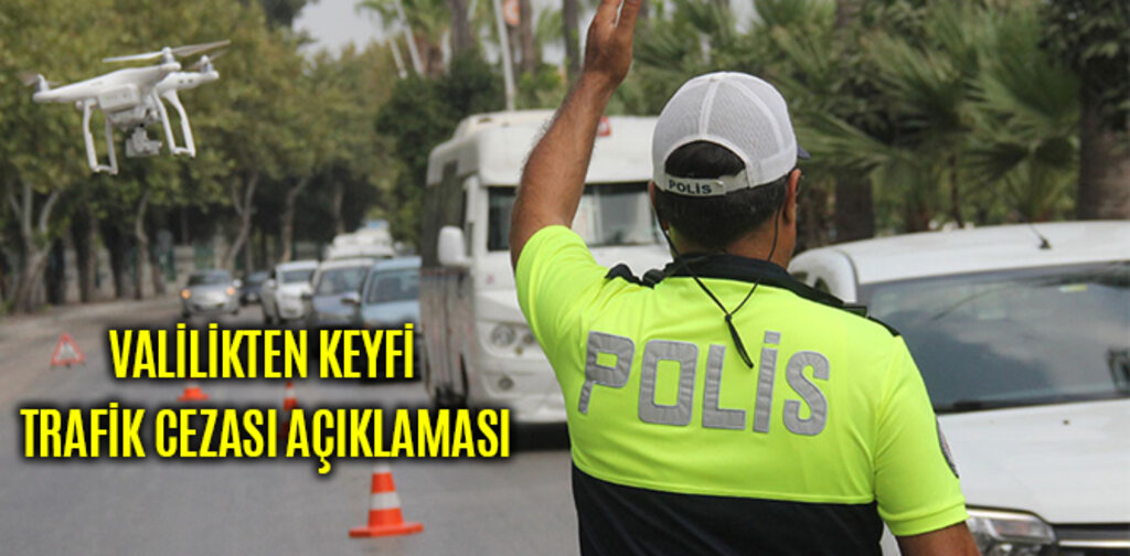 VALİLİKTEN KEYFİ TRAFİK CEZASI AÇIKLAMASI