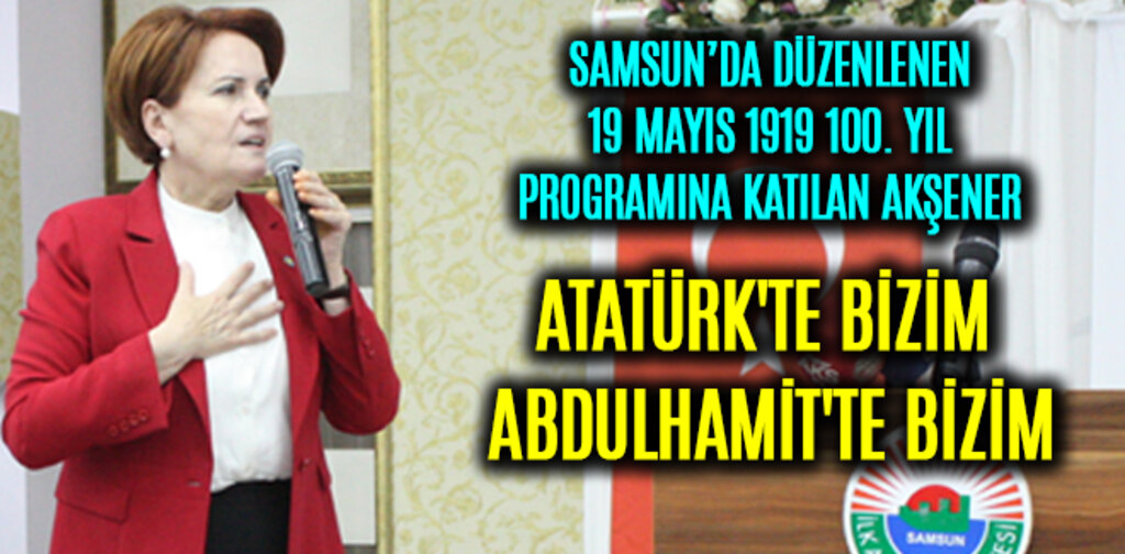 AKŞENER, ATATÜRK'TE BİZİM ABDULHAMİT'TE BİZİM