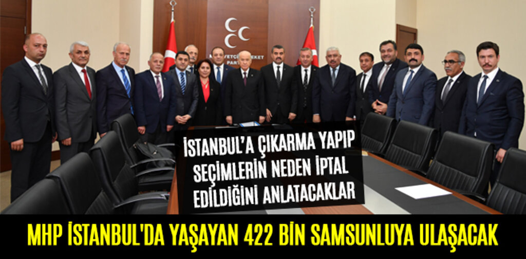 MHP İSTANBUL'DA YAŞAYAN 422 BİN SAMSUNLUYA ULAŞACAK
