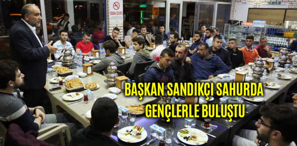 BAŞKAN SANDIKÇI SAHURDA GENÇLERLE BULUŞTU