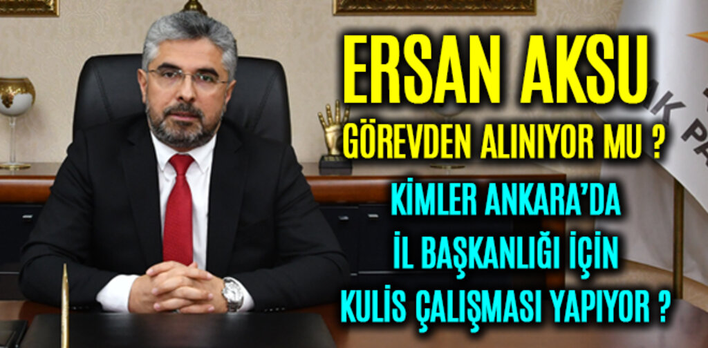 ERSAN AKSU GÖREVDEN ALINIYOR MU ?