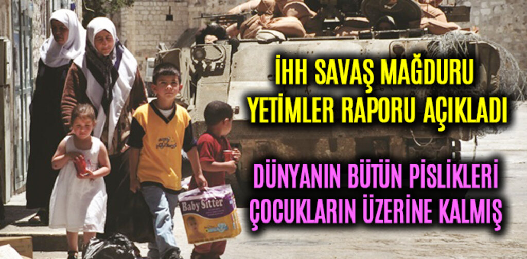 İHH SAVAŞ MAĞDURU YETİMLER RAPORU AÇIKLADI