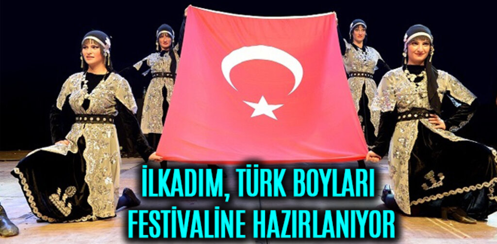 İLKADIM, TÜRK BOYLARI FESTİVALİNE HAZIRLANIYOR