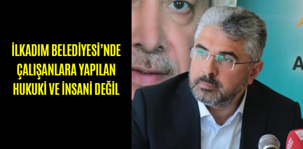 İLKADIM'DA ÇALIŞANLARA YAPILAN HUKUKİ VE İNSANİ DEĞİL