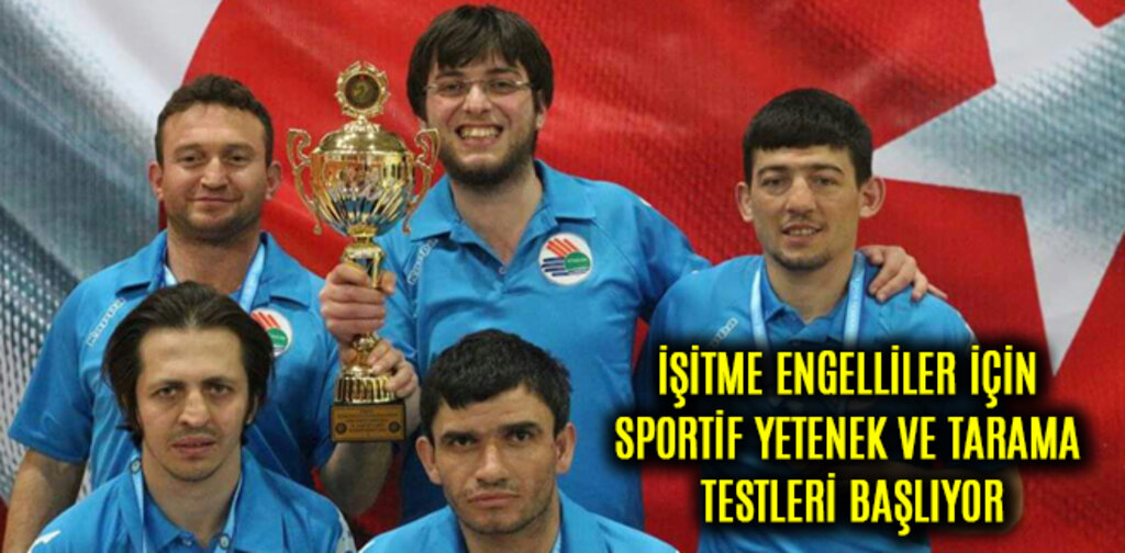 İŞİTME ENGELLİLER İÇİN SPORTİF YETENEK VE TARAMA TESTLERİ BAŞLIYOR