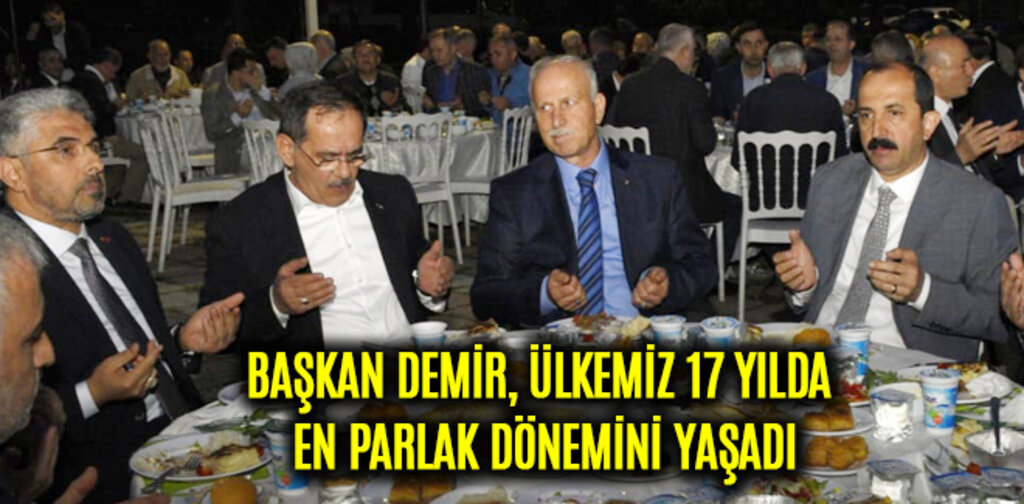 BAŞKAN DEMİR, ÜLKEMİZ 17 YILDA EN PARLAK DÖNEMİNİ YAŞADI