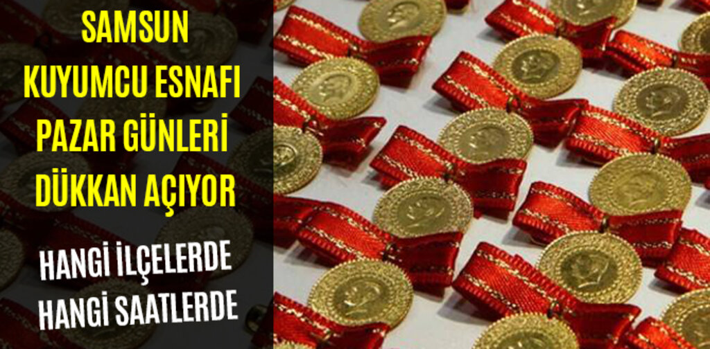 SAMSUN KUYUMCU ESNAFI PAZAR GÜNLERİ DÜKKAN AÇIYOR