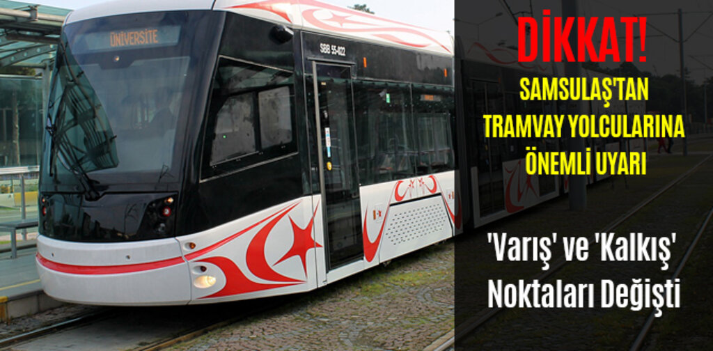 DİKKAT! SAMSULAŞ'TAN TRAMVAY YOLCULARINA ÖNEMLİ UYARI