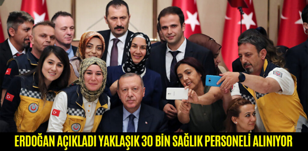 ERDOĞAN AÇIKLADI YAKLAŞIK 30 BİN SAĞLIK PERSONELİ ALINIYOR