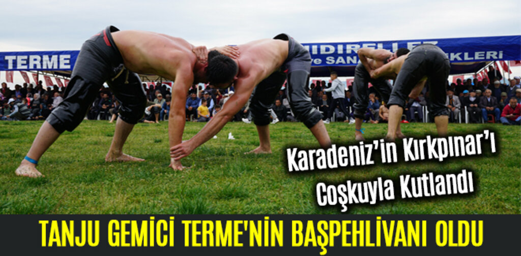 TANJU GEMİCİ TERME'NİN BAŞPEHLİVANI OLDU