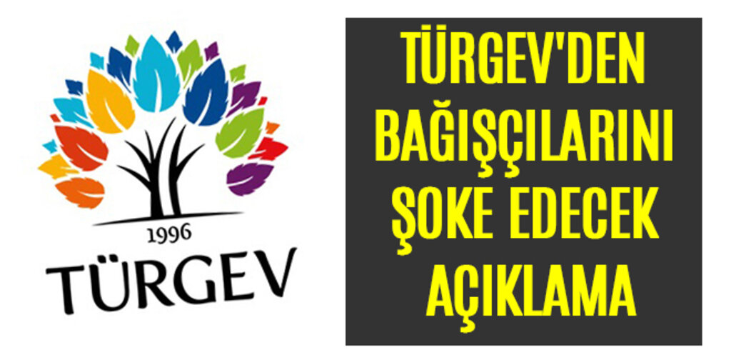 TÜRGEV'DEN BAĞIŞÇILARINI ŞOKE EDECEK AÇIKLAMA
