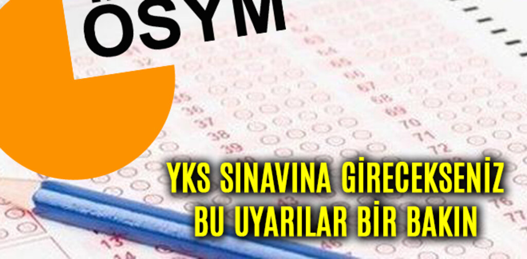 YKS SINAVINA GİRECEKSENİZ BU UYARILARA BİR BAKIN