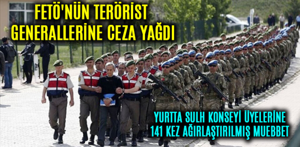 FETÖ'NÜN TERÖRİST GENERALLERİNE CEZA YAĞDI