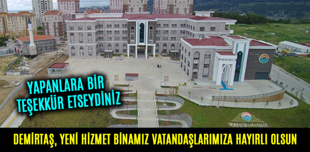 DEMİRTAŞ, YENİ HİZMET BİNAMIZ VATANDAŞLARIMIZA HAYIRLI OLSUN