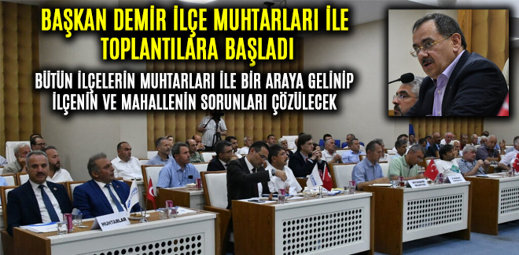 BAŞKAN DEMİR İLÇE MUHTARLARI İLE TOPLANTILARA BAŞLADI