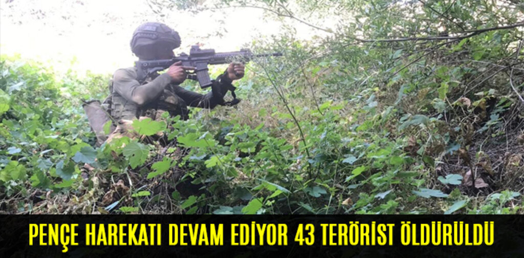 PENÇE HAREKATI DEVAM EDİYOR 43 TERÖRİST ÖLDÜRÜLDÜ