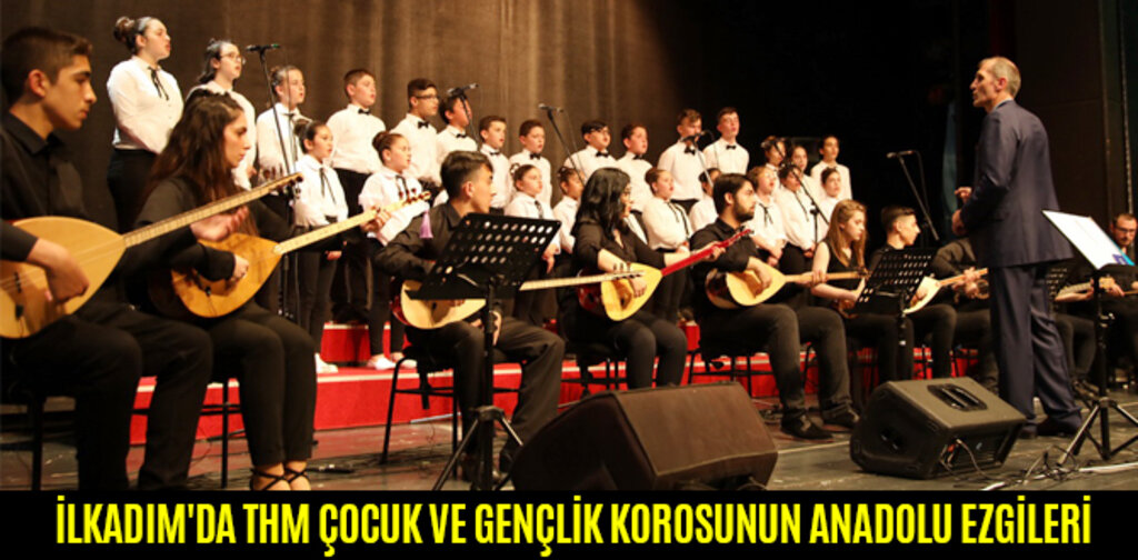 İLKADIM'DA THM ÇOCUK VE GENÇLİK KOROSUNUN ANADOLU EZGİLERİ