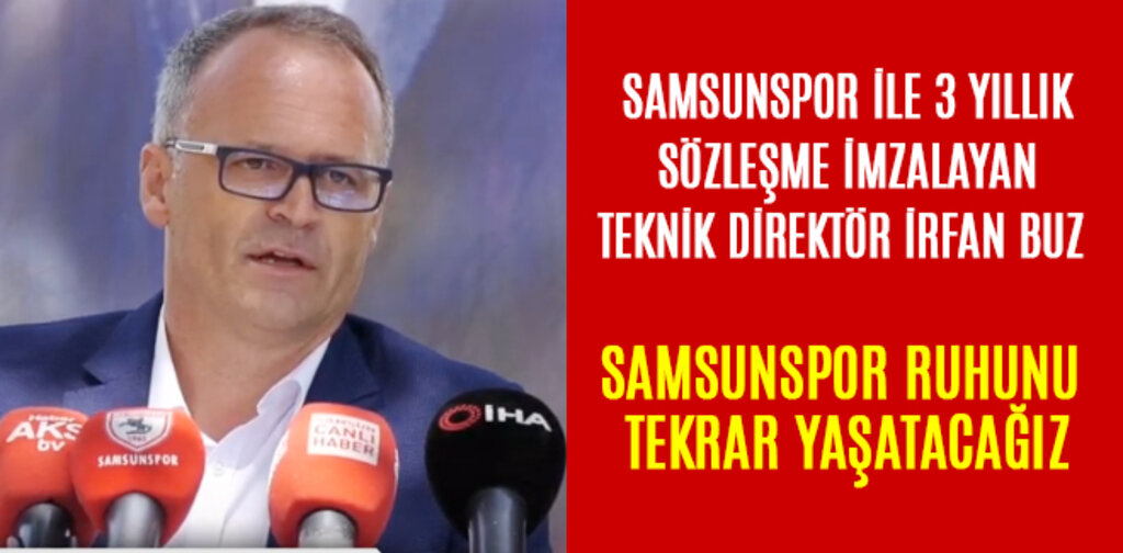 İRFAN BUZ SAMSUNSPOR RUHUNU TEKRAR YAŞATACAĞIZ