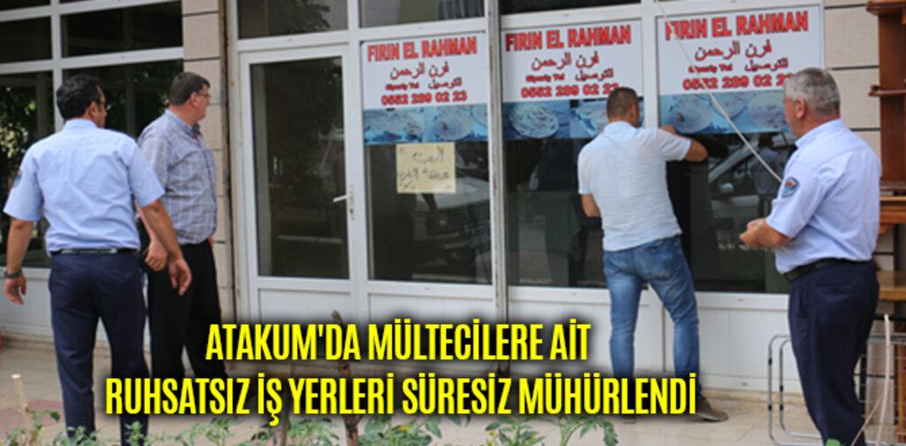 ATAKUM'DA MÜLTECİLERE AİT RUHSATSIZ İŞ YERLERİ SÜRESİZ MÜHÜRLENDİ