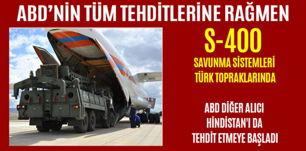 S-400 SAVUNMA SİSTEMLERİ TÜRKİYE'DE ABD DİĞER ALICI HİNDİSTAN'I DA TEHDİT ETMEYE BAŞLADI