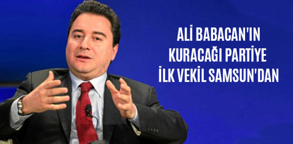 ALİ BABACAN'IN KURACAĞI PARTİYE İLK VEKİL SAMSUN'DAN