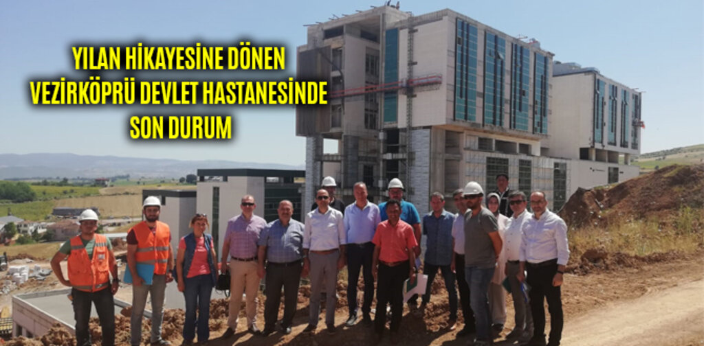 YILAN HİKAYESİNE DÖNEN VEZİRKÖPRÜ DEVLET HASTANESİNDE SON DURUM
